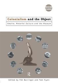 Cover image for Colonialism and the Object: Empire, Material Culture and the Museum