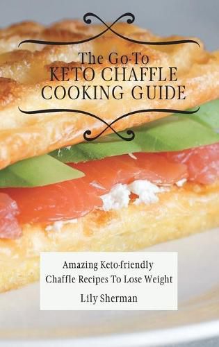 Cover image for The Go-To KETO Chaffle Cooking Guide: Amazing Keto-friendly Chaffle Recipes To Lose Weight