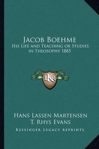 Cover image for Jacob Boehme: His Life and Teaching or Studies in Theosophy 1885