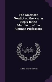 Cover image for The American Verdict on the War. a Reply to the Manifesto of the German Professors