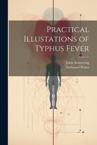 Cover image for Practical Illustations of Typhus Fever