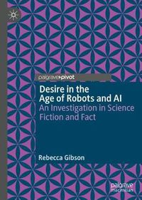 Cover image for Desire in the Age of Robots and AI: An Investigation in Science Fiction and Fact