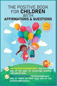 Cover image for The Positive Book for Children with Affirmations & Questions: Mindfulness Journal for Kids with Daily Affirmations for Little Girls & Boys & Cute Questions to Build Happy Mindset & Promote Positivity