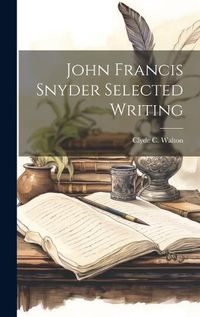 Cover image for John Francis Snyder Selected Writing