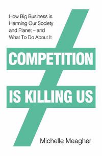 Cover image for Competition is Killing Us: How Big Business is Harming Our Society and Planet - and What To Do About It