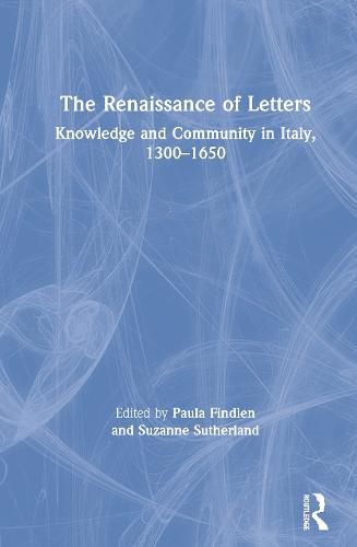 The Renaissance of Letters: Knowledge and Community in Italy, 1300-1650