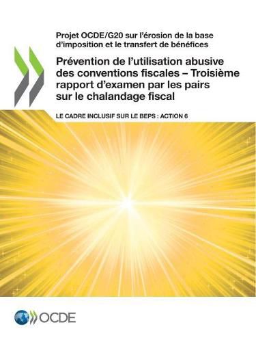 Cover image for Projet Ocde/G20 Sur l'Erosion de la Base d'Imposition Et Le Transfert de Benefices Prevention de l'Utilisation Abusive Des Conventions Fiscales - Troisieme Rapport d'Examen Par Les Pairs Sur Le Chalandage Fiscal Le Cadre Inclusif Sur Le Beps: Action 6