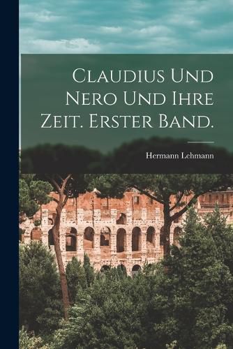 Cover image for Claudius und Nero und ihre Zeit. Erster Band.