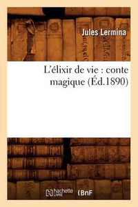 Cover image for L'Elixir de Vie: Conte Magique (Ed.1890)