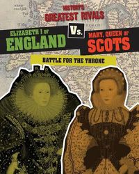 Cover image for Elizabeth I of England vs. Mary, Queen of Scots: Battle for the Throne