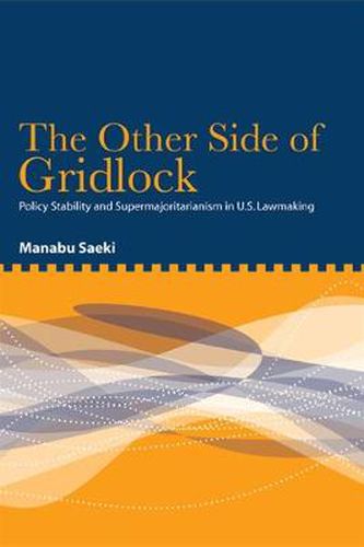 Cover image for The Other Side of Gridlock: Policy Stability and Supermajoritarianism in U.S. Lawmaking