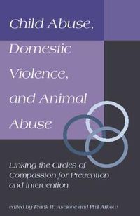 Cover image for Child Abuse, Domestic Violence, and Animal Abuse: Linking the Circles of Compassion For Prevention and Intervention