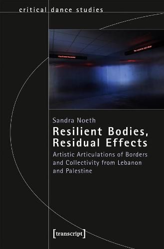 Cover image for Resilient Bodies, Residual Effects - Artistic Articulations of Borders and Collectivity from Lebanon and Palestine