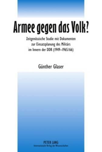 Cover image for Armee Gegen Das Volk?: Zeitgenoessische Studie Mit Dokumenten Zur Einsatzplanung Des Militaers Im Innern Der Ddr (1949-1965/66)