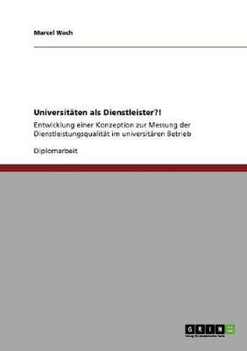 Cover image for Universitaten als Dienstleister?!: Entwicklung einer Konzeption zur Messung der Dienstleistungsqualitat im universitaren Betrieb