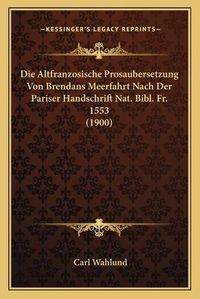 Cover image for Die Altfranzosische Prosaubersetzung Von Brendans Meerfahrt Nach Der Pariser Handschrift Nat. Bibl. Fr. 1553 (1900)