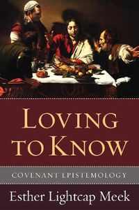 Cover image for Loving to Know: Introducing Covenant Epistemology