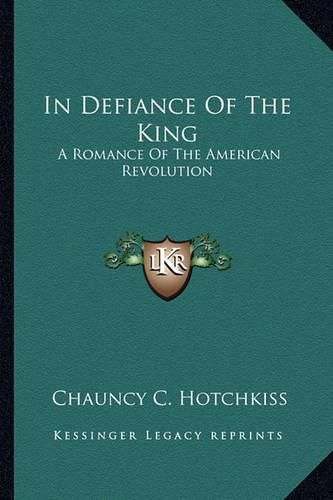 Cover image for In Defiance of the King: A Romance of the American Revolution