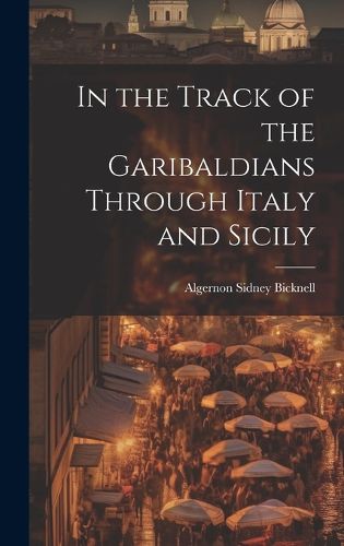 Cover image for In the Track of the Garibaldians Through Italy and Sicily