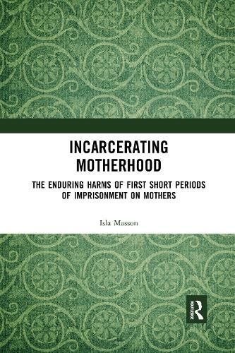 Cover image for Incarcerating Motherhood: The Enduring Harms of First Short Periods of Imprisonment on Mothers