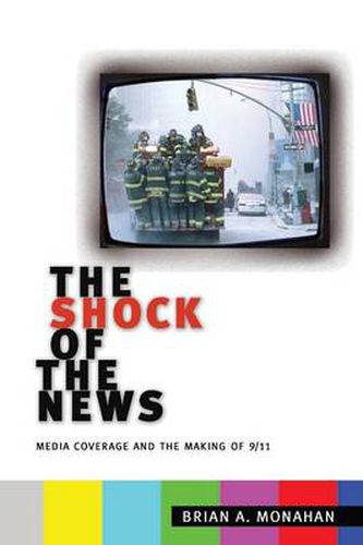 Cover image for The Shock of the News: Media Coverage and the Making of 9/11