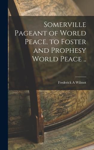 Cover image for Somerville Pageant of World Peace, to Foster and Prophesy World Peace ..