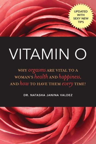 Cover image for Vitamin O: Why Orgasms are Vital to a Woman's Health and Happiness, and How to Have Them Every Time!