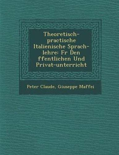 Theoretisch-Practische Italienische Sprach-Lehre: F R Den Ffentlichen Und Privat-Unterricht