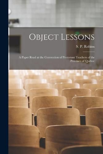 Cover image for Object Lessons [microform]: a Paper Read at the Convention of Protestant Teachers of the Province of Quebec