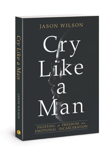 Cover image for Cry Like a Man: Fighting for Freedom from Emotional Incarceration