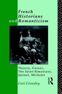 Cover image for French Historians and Romanticism: Thierry, Guizot, the Saint-Simonians, Quinet, Michelet