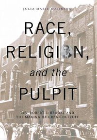 Cover image for Race, Religion, and the Pulpit: Rev. Robert L. Bradby and the Making of Urban Detroit