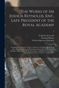 Cover image for The Works of Sir Joshua Reynolds, Knt., Late President of the Royal Academy