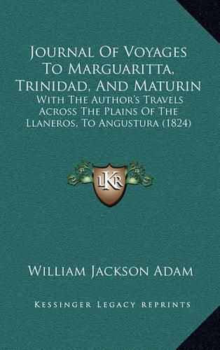 Cover image for Journal of Voyages to Marguaritta, Trinidad, and Maturin: With the Author's Travels Across the Plains of the Llaneros, to Angustura (1824)