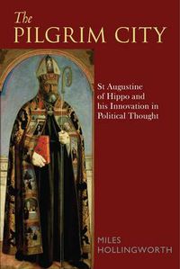 Cover image for The Pilgrim City: St Augustine of Hippo and his Innovation in Political Thought