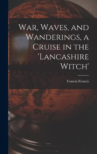 Cover image for War, Waves, and Wanderings, a Cruise in the 'lancashire Witch'