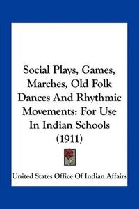 Cover image for Social Plays, Games, Marches, Old Folk Dances and Rhythmic Movements: For Use in Indian Schools (1911)