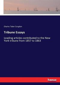 Cover image for Tribune Essays: Leading articles contributed to the New York tribune from 1857 to 1863