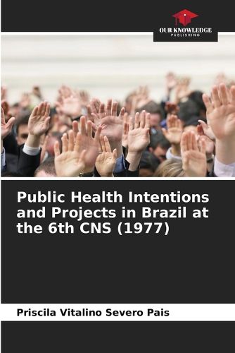 Cover image for Public Health Intentions and Projects in Brazil at the 6th CNS (1977)