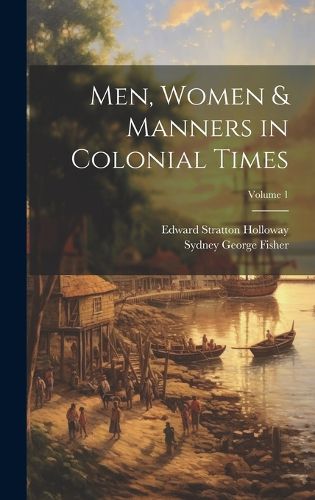 Cover image for Men, Women & Manners in Colonial Times; Volume 1