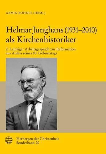 Cover image for Helmar Junghans ALS Kirchenhistoriker: 2. Leipziger Arbeitsgesprach Zur Reformation Aus Anlass Seines 80. Geburtstags