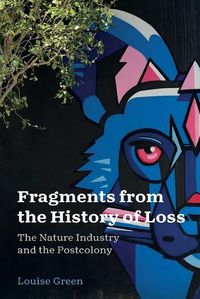 Cover image for Fragments from the History of Loss: The Nature Industry and the Postcolony