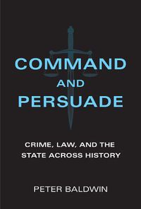 Cover image for Command and Persuade: Crime, Law, and the State across History