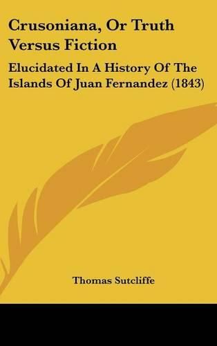 Cover image for Crusoniana, or Truth Versus Fiction: Elucidated in a History of the Islands of Juan Fernandez (1843)