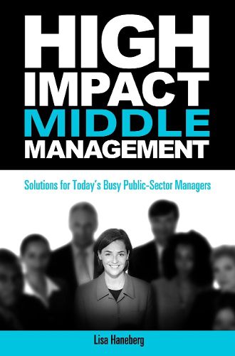 Cover image for High-Impact Middle Management: Solutions for Today's Busy Public-Sector Managers