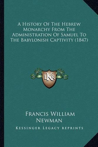 A History of the Hebrew Monarchy from the Administration of Samuel to the Babylonish Captivity (1847)