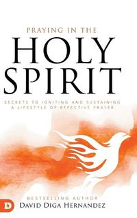 Cover image for Praying in the Holy Spirit: Secrets to Igniting and Sustaining a Lifes