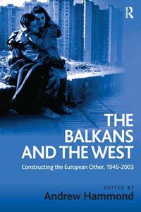 Cover image for The Balkans and the West: Constructing the European Other, 1945-2003