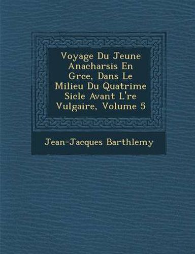 Cover image for Voyage Du Jeune Anacharsis En Gr Ce, Dans Le Milieu Du Quatri Me Si Cle Avant L' Re Vulgaire, Volume 5