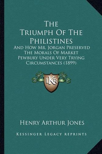 The Triumph of the Philistines: And How Mr. Jorgan Preserved the Morals of Market Pewbury Under Very Trying Circumstances (1899)